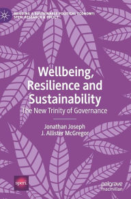 Title: Wellbeing, Resilience and Sustainability: The New Trinity of Governance, Author: Jonathan Joseph