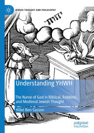 Title: Understanding YHWH: The Name of God in Biblical, Rabbinic, and Medieval Jewish Thought, Author: Hillel Ben-Sasson