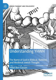Title: Understanding YHWH: The Name of God in Biblical, Rabbinic, and Medieval Jewish Thought, Author: Hillel Ben-Sasson