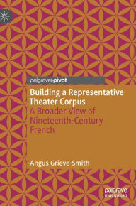 Title: Building a Representative Theater Corpus: A Broader View of Nineteenth-Century French, Author: Angus Grieve-Smith