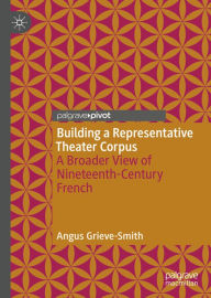 Title: Building a Representative Theater Corpus: A Broader View of Nineteenth-Century French, Author: Angus Grieve-Smith