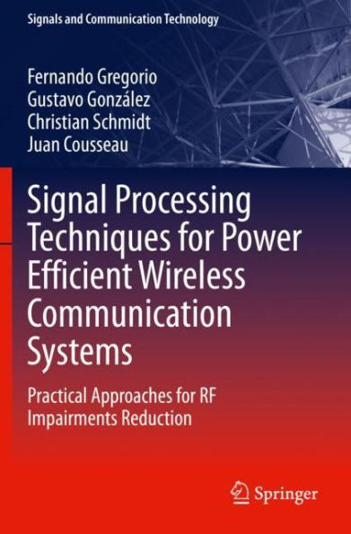 Signal Processing Techniques for Power Efficient Wireless Communication Systems: Practical Approaches for RF Impairments Reduction