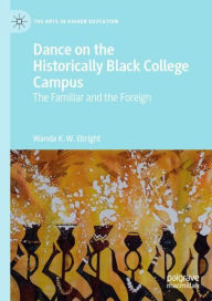Title: Dance on the Historically Black College Campus: The Familiar and the Foreign, Author: Wanda K. W. Ebright