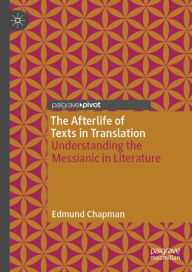 Title: The Afterlife of Texts in Translation: Understanding the Messianic in Literature, Author: Edmund Chapman