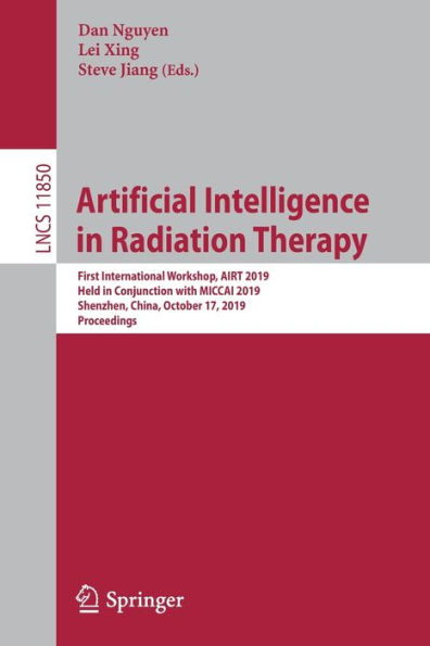Artificial Intelligence in Radiation Therapy: First International Workshop, AIRT 2019, Held in Conjunction with MICCAI 2019, Shenzhen, China, October 17, 2019, Proceedings