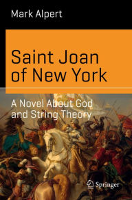 Title: Saint Joan of New York: A Novel About God and String Theory, Author: Mark Alpert