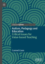 Title: Autism, Pedagogy and Education: Critical Issues for Value-based Teaching, Author: Carmel Conn