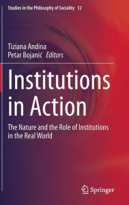 Title: Institutions in Action: The Nature and the Role of Institutions in the Real World, Author: Tiziana Andina