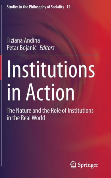 Institutions in Action: The Nature and the Role of Institutions in the Real World