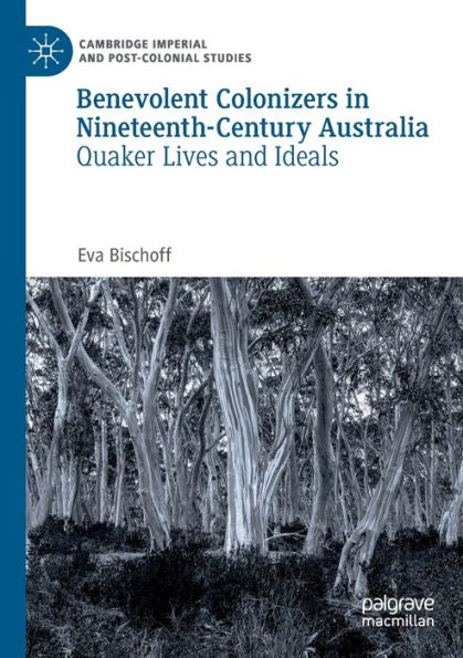 Benevolent Colonizers Nineteenth-Century Australia: Quaker Lives and Ideals