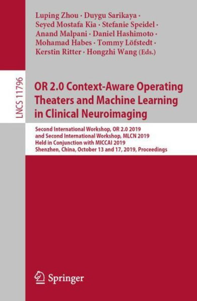 OR 2.0 Context-Aware Operating Theaters and Machine Learning in Clinical Neuroimaging: Second International Workshop, OR 2.0 2019, and Second International Workshop, MLCN 2019, Held in Conjunction with MICCAI 2019, Shenzhen, China, October 13 and 17, 2019