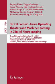 Title: OR 2.0 Context-Aware Operating Theaters and Machine Learning in Clinical Neuroimaging: Second International Workshop, OR 2.0 2019, and Second International Workshop, MLCN 2019, Held in Conjunction with MICCAI 2019, Shenzhen, China, October 13 and 17, 2019, Author: Luping Zhou