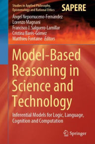 Title: Model-Based Reasoning in Science and Technology: Inferential Models for Logic, Language, Cognition and Computation, Author: ïngel Nepomuceno-Fernïndez