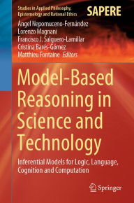 Title: Model-Based Reasoning in Science and Technology: Inferential Models for Logic, Language, Cognition and Computation, Author: Ángel Nepomuceno-Fernández