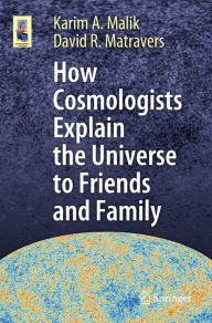Title: How Cosmologists Explain the Universe to Friends and Family, Author: Karim A. Malik