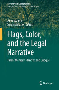 Title: Flags, Color, and the Legal Narrative: Public Memory, Identity, and Critique, Author: Anne Wagner