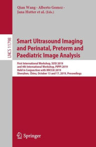 Title: Smart Ultrasound Imaging and Perinatal, Preterm and Paediatric Image Analysis: First International Workshop, SUSI 2019, and 4th International Workshop, PIPPI 2019, Held in Conjunction with MICCAI 2019, Shenzhen, China, October 13 and 17, 2019, Proceedings, Author: Qian Wang