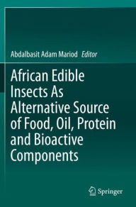 Title: African Edible Insects As Alternative Source of Food, Oil, Protein and Bioactive Components, Author: Abdalbasit Adam Mariod