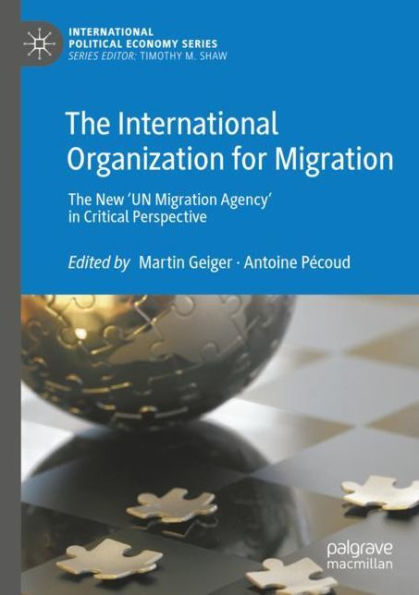 The International Organization for Migration: The New 'UN Migration Agency' in Critical Perspective