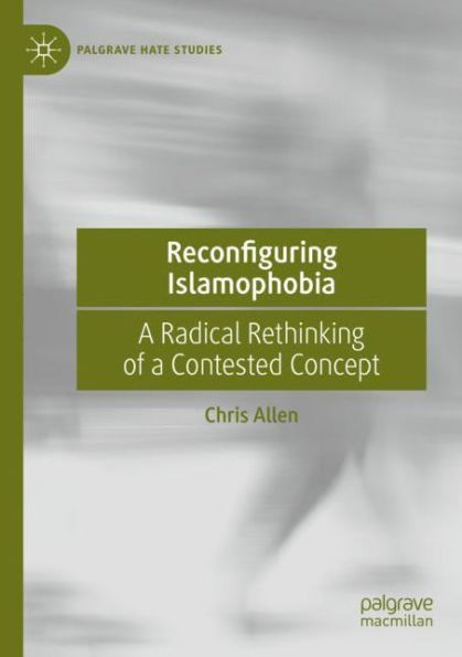 Reconfiguring Islamophobia: A Radical Rethinking of a Contested Concept