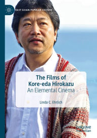 Title: The Films of Kore-eda Hirokazu: An Elemental Cinema, Author: Linda C. Ehrlich