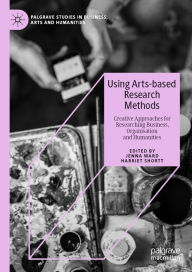 Title: Using Arts-based Research Methods: Creative Approaches for Researching Business, Organisation and Humanities, Author: Jenna Ward