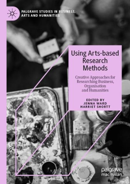 Using Arts-based Research Methods: Creative Approaches for Researching Business, Organisation and Humanities