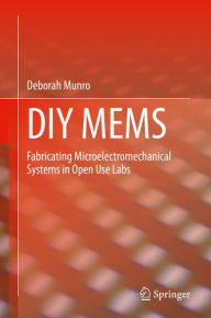 Title: DIY MEMS: Fabricating Microelectromechanical Systems in Open Use Labs, Author: Deborah Munro