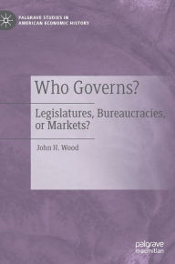 Title: Who Governs?: Legislatures, Bureaucracies, or Markets?, Author: John H. Wood