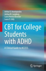 Title: CBT for College Students with ADHD: A Clinical Guide to ACCESS, Author: Arthur D. Anastopoulos