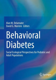 Title: Behavioral Diabetes: Social Ecological Perspectives for Pediatric and Adult Populations, Author: Alan M. Delamater