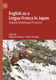 Title: English as a Lingua Franca in Japan: Towards Multilingual Practices, Author: Mayu Konakahara