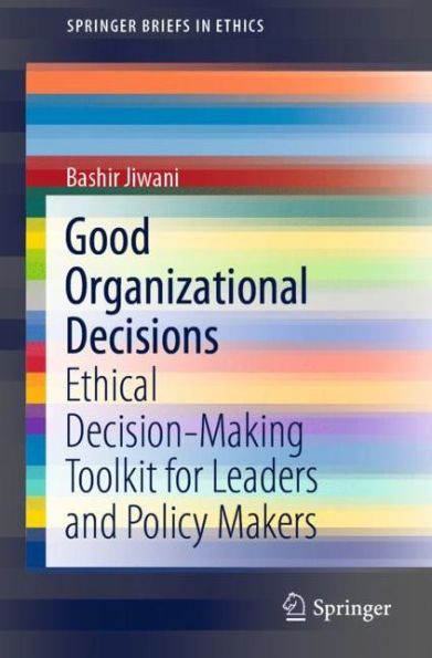 Good Organizational Decisions: Ethical Decision-Making Toolkit for Leaders and Policy Makers