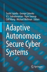 Title: Adaptive Autonomous Secure Cyber Systems, Author: Sushil Jajodia