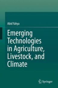 Title: Emerging Technologies in Agriculture, Livestock, and Climate, Author: Abid Yahya