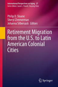 Title: Retirement Migration from the U.S. to Latin American Colonial Cities, Author: Philip D. Sloane