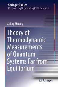 Title: Theory of Thermodynamic Measurements of Quantum Systems Far from Equilibrium, Author: Abhay Shastry