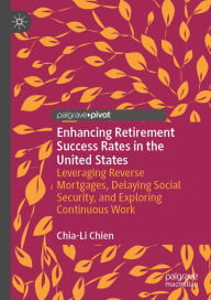 Title: Enhancing Retirement Success Rates in the United States: Leveraging Reverse Mortgages, Delaying Social Security, and Exploring Continuous Work, Author: Chia-Li Chien