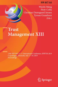 Title: Trust Management XIII: 13th IFIP WG 11.11 International Conference, IFIPTM 2019, Copenhagen, Denmark, July 17-19, 2019, Proceedings, Author: Weizhi Meng