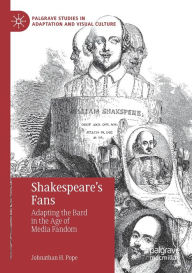 Title: Shakespeare's Fans: Adapting the Bard in the Age of Media Fandom, Author: Johnathan H. Pope