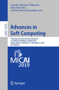 Title: Advances in Soft Computing: 18th Mexican International Conference on Artificial Intelligence, MICAI 2019, Xalapa, Mexico, October 27 - November 2, 2019, Proceedings, Author: Lourdes Martínez-Villaseñor