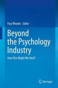 Title: Beyond the Psychology Industry: How Else Might We Heal?, Author: Paul Rhodes