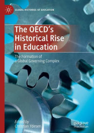 Title: The OECD's Historical Rise in Education: The Formation of a Global Governing Complex, Author: Christian Ydesen