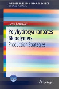 Title: Polyhydroxyalkanoates Biopolymers: Production Strategies, Author: Geeta Gahlawat
