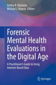 Title: Forensic Mental Health Evaluations in the Digital Age: A Practitioner's Guide to Using Internet-Based Data, Author: Ashley B. Batastini