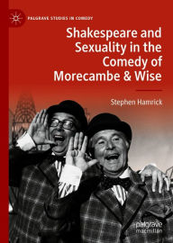 Title: Shakespeare and Sexuality in the Comedy of Morecambe & Wise, Author: Stephen Hamrick