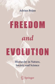 Title: Freedom and Evolution: Hierarchy in Nature, Society and Science, Author: Adrian Bejan