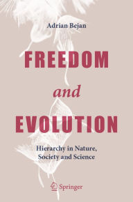Title: Freedom and Evolution: Hierarchy in Nature, Society and Science, Author: Adrian Bejan