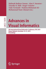 Title: Advances in Visual Informatics: 6th International Visual Informatics Conference, IVIC 2019, Bangi, Malaysia, November 19-21, 2019, Proceedings, Author: Halimah Badioze Zaman