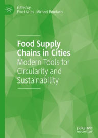 Title: Food Supply Chains in Cities: Modern Tools for Circularity and Sustainability, Author: Emel Aktas